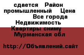 сдается › Район ­ промышленный  › Цена ­ 7 000 - Все города Недвижимость » Квартиры сниму   . Мурманская обл.